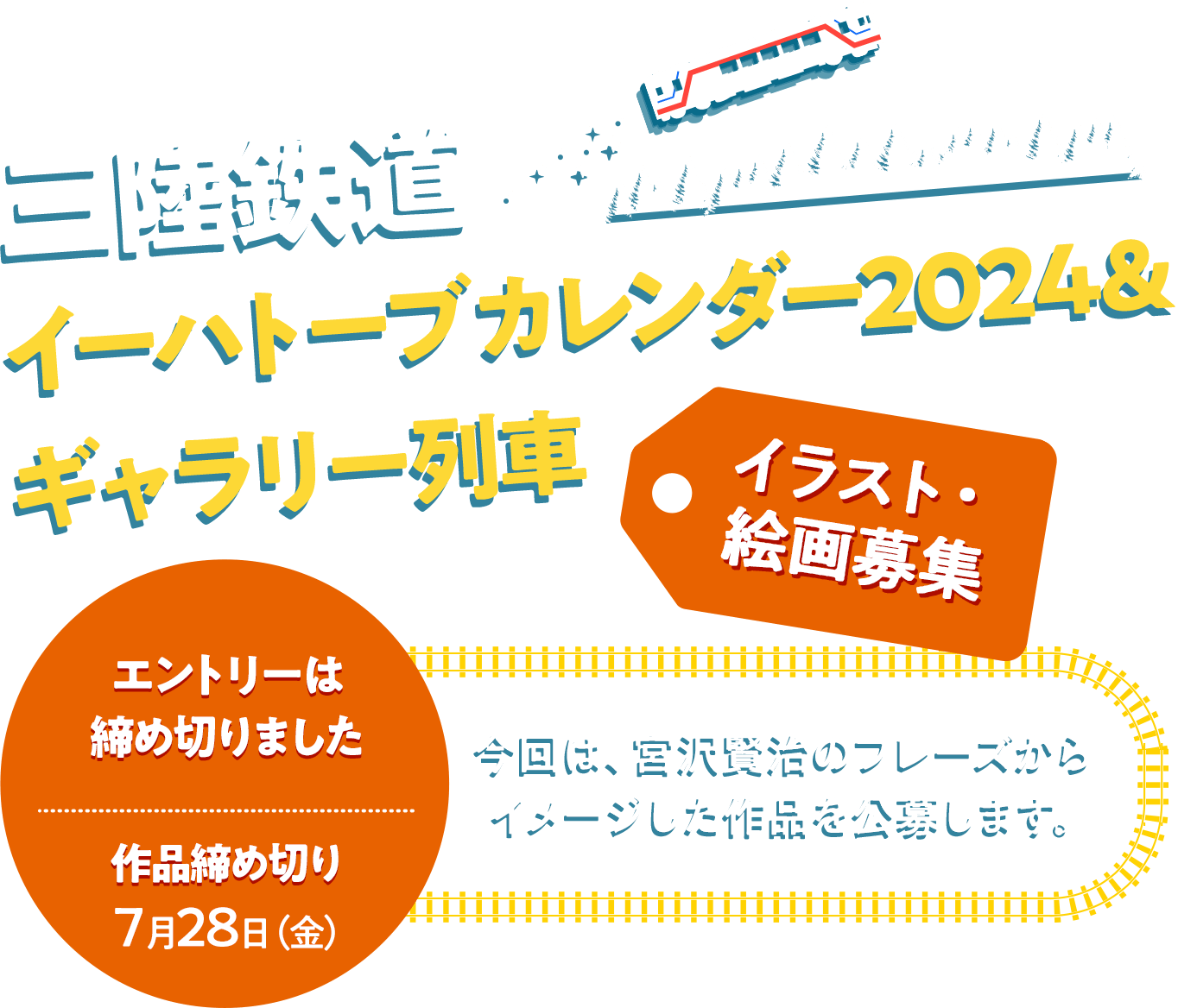 三陸鉄道 イーハトーブ カレンダー2024&ギャラリー列車 イラスト・絵画募集 エントリー締め切り 5月31日（水） 作品締め切り 7月28日（月） 今回は、宮沢賢治のフレーズからイメージした作品を公募します。